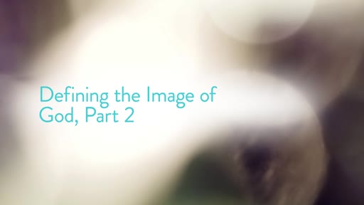 Defining the Image of God, Part 2