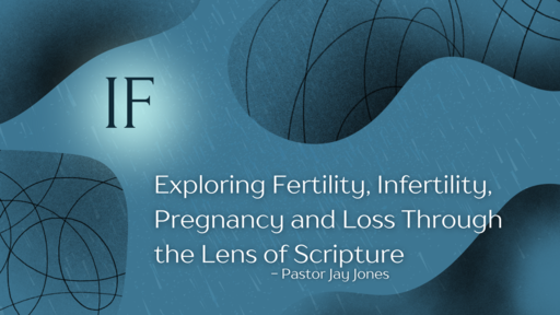 If: Exploring Fertility, Infertility, Pregnancy and Loss Through the Lens of Scripture