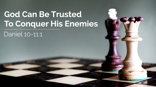 God Can Be Trusted To Conquer His Enemies | Daniel 10-11:1 | 14th November 2021 PM