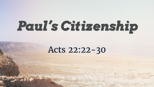 Acts 22:22-30 Paul's Citizenship