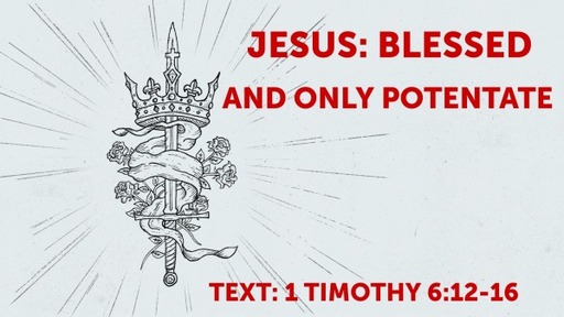Jesus: Blessed And Only Potentate