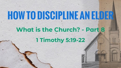 How to Discipline an Elder  - What is a Church Part 8