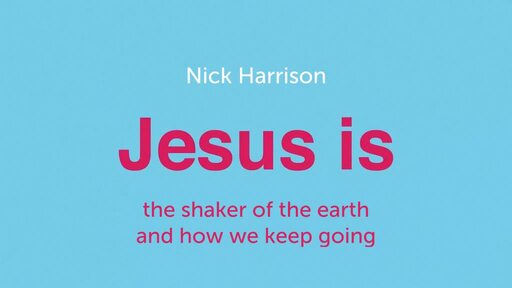CJC 21 Nov 2021 - Nick Harrison - Jesus Is... the shaker of the earth  and how we keep going