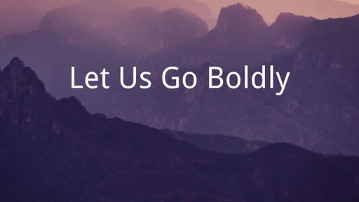 Let Us Go Boldly