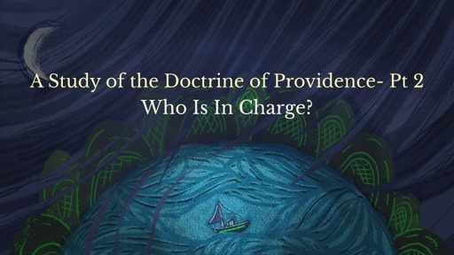 A Study of the Doctrine of Providence Pt 2 Who Is In Charge?