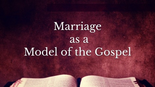 Marriage as a Model of the Gospel