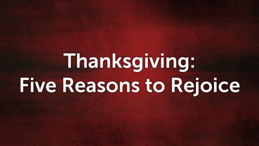 Thanksgiving: Five Reasons to Rejoice