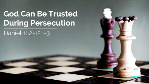 God Can Be Trusted During Persecution | Daniel 11:2-12:3 | 21st November 2021 PM