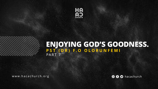 ENJOYING GOD'S GOODNESS (PART 7)