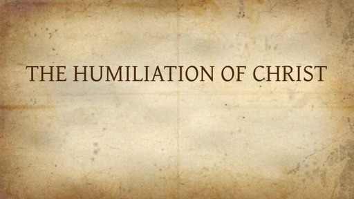 THE HUMILIATION OF CHRIST
