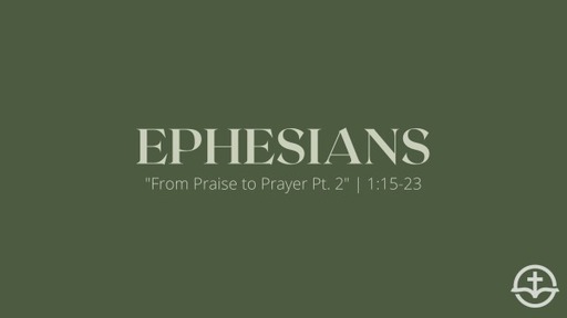 From Praise to Prayer Pt. 2 | Ephesians 1:15-23