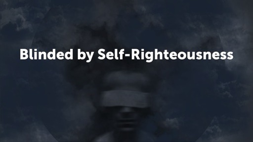 Blinded by Self-Righteousness