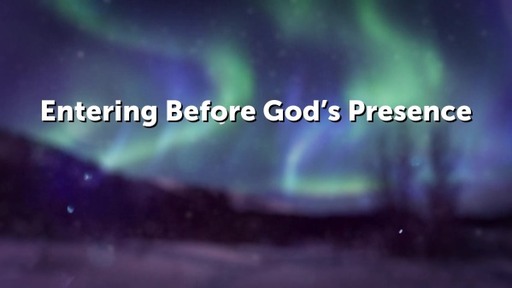 Entering Before God's Presence