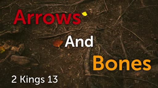 Arrows And Bones - 2 Kings 13:1-25 Arrows And Bones - 2 Kings 13:1-25