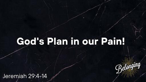 God's Plan in our Pain! (Jeremiah 29:4-14)