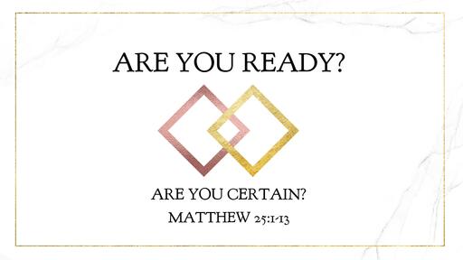 Are You Ready? Are You Certain? Parts 1 & 2 - Nov. 28th & Dec. 5th, 2021