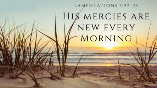 HIS MERCIES ARE NEW EVERY MORNING