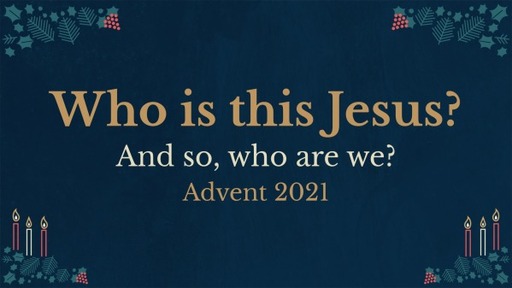 Advent 2021: Who is this Jesus?