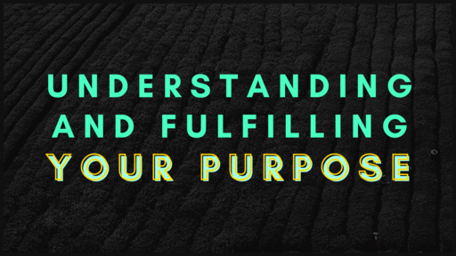 Understanding & Fulfilling Your Purpose