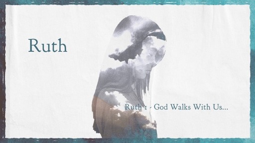 Ruth 1 - God Walks With Us...