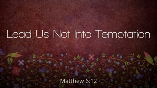 Lead Us Not Into Temptation 12 5 21