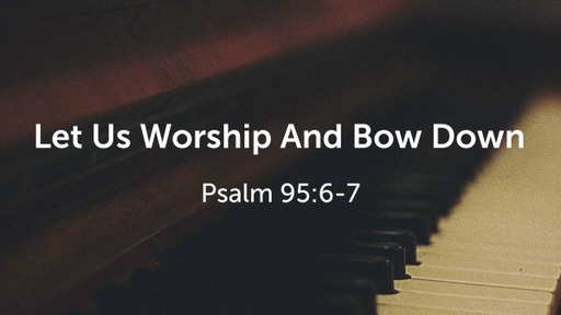 Let Us Worship And Bow Down - Jon Haley