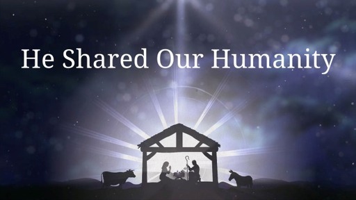 He Shared Our Humanity