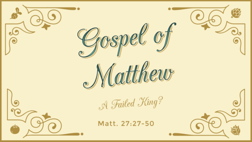 A Failed King? | Matthew 27:27-50