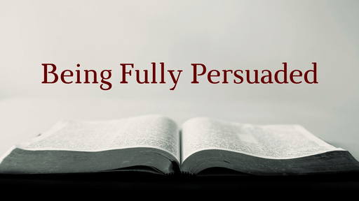 12-05-2021 - Sermon - Being Fully Persuaded