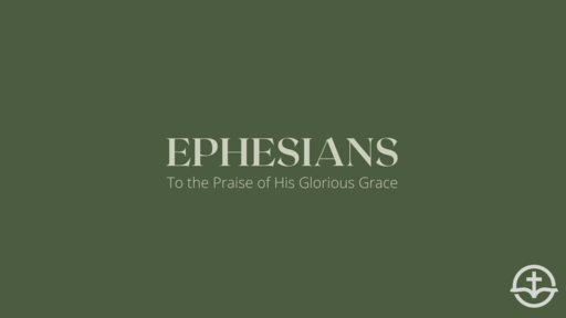 For the Praise of His Glorious Grace Pt. 1 | Ephesians 1:3-14
