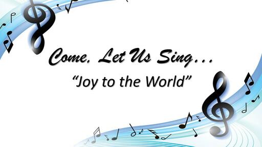 Come Let Us Sing "Joy to the World" (Christmas 2021)
