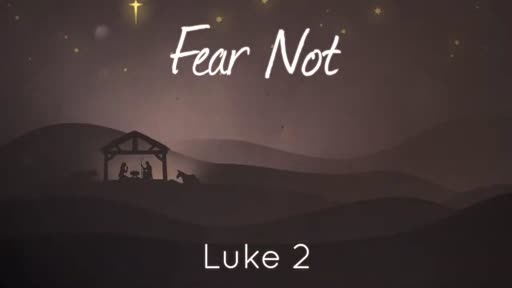 Fear Not Luke 2:8-20 Fear Not Luke 2:8-20