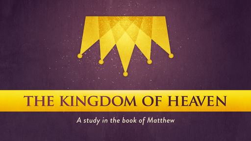 Matthew - The Kingdom of Heaven