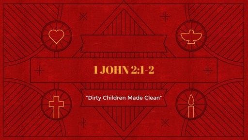 1 John 2:1-2, "Dirty Children Made Clean"