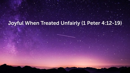 Joyful When Treated Unfairly (1 Peter 4:12-19)