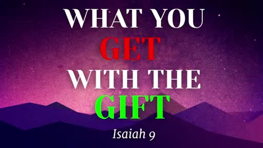What You Get With The Gift - Isaiah 9:6–7 What You Get With The Gift - Isaiah 9:6–7