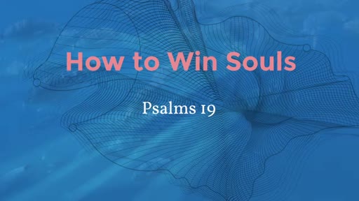 How To Win Souls - Psalm 19:7–10 How To Win Souls - Psalm 19:7–10