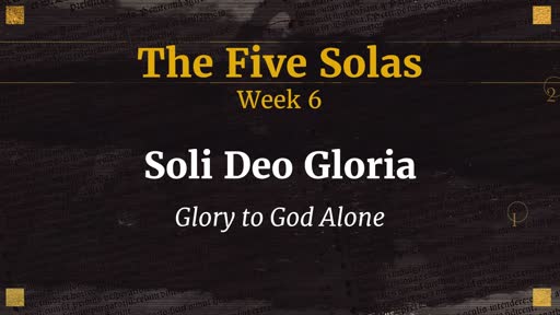 Week 6 Soli Deo Gloria