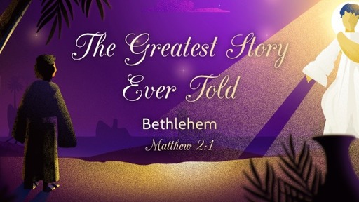 The Greatest Story Ever Told [Bethlehem]