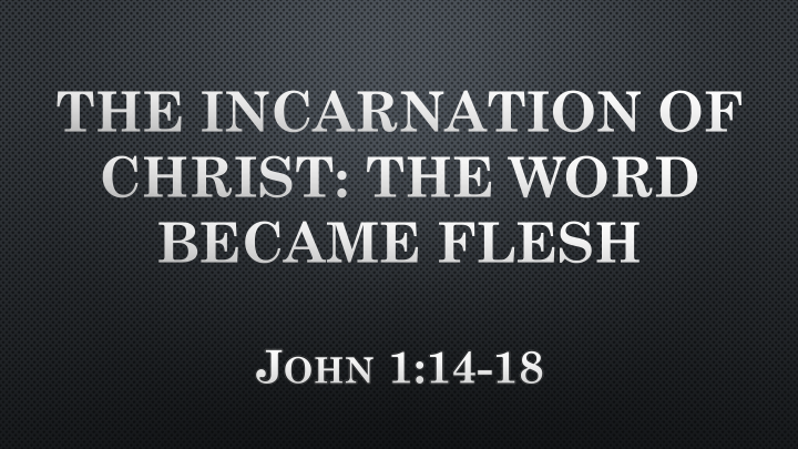 The Incarnation of Christ: The Word Became Flesh (John 1:14-18 ...