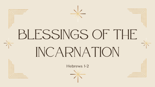 Hebrews 1-2 | Blessings of the Incarnation
