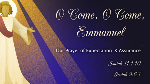 Sing The Good News! -- O Come, O Come Emmanuel: Our Prayer of Expectation and Assurance -- 12/19/21