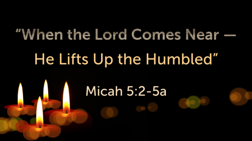 When the Lord Comes Near -- He Lifts Up the Humbled