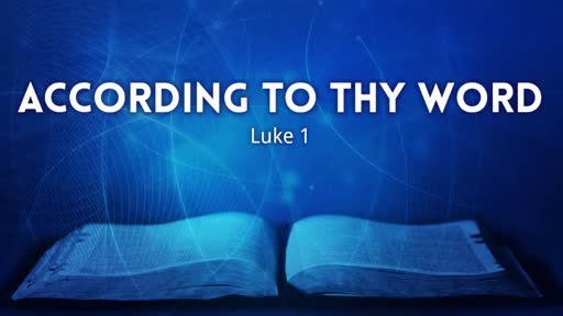 According To Thy Word - Luke 1:1-13 According To Thy Word - Luke 1:1-13