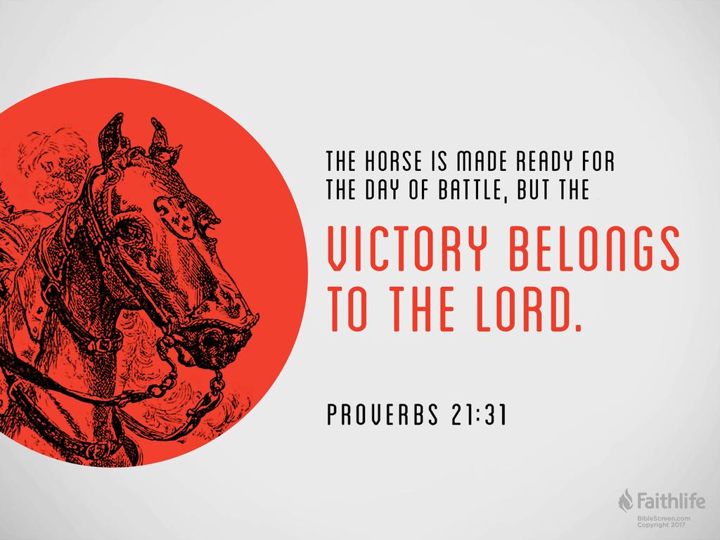 The horse is made ready for the day of battle, but the victory belongs to the LORD.