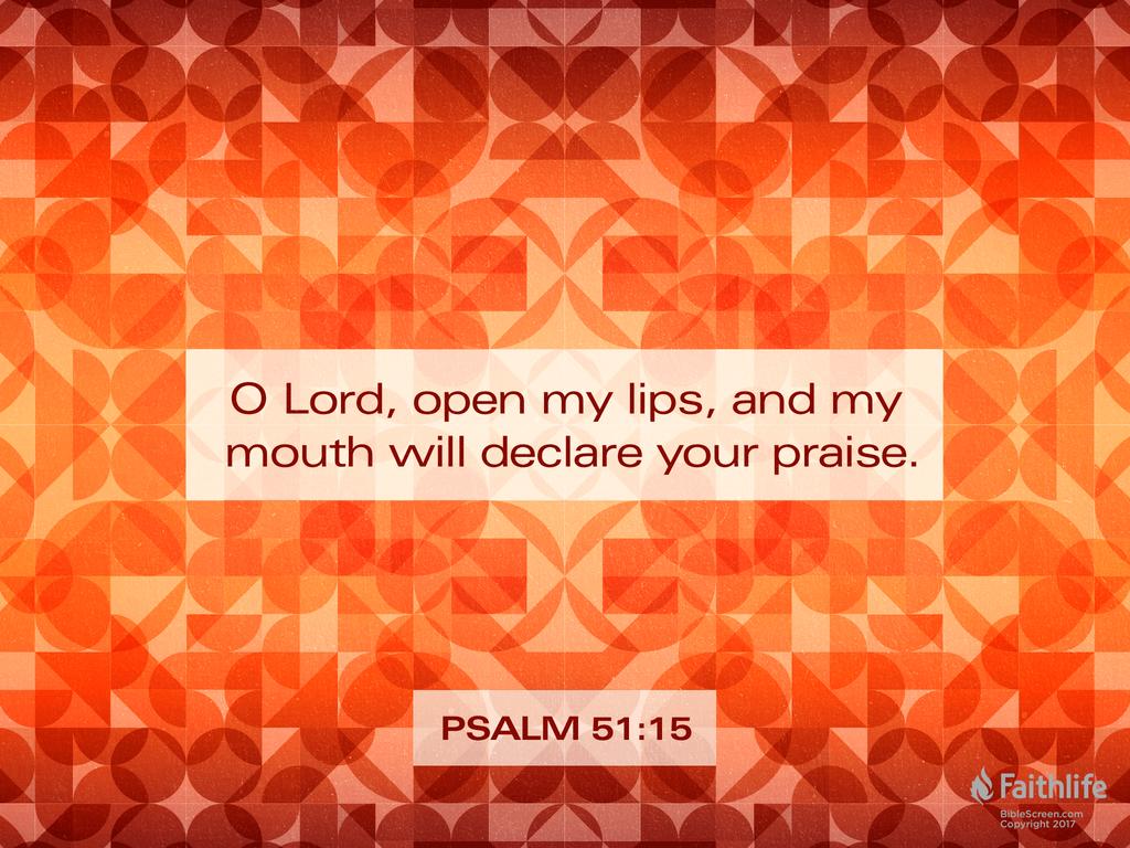 O Lord, open my lips, and my mouth will declare your praise.