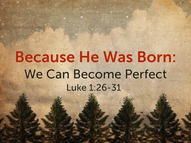 Because He Was Born: We Can Become Perfect 