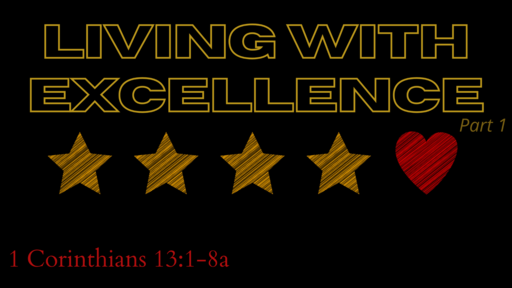 Living With Excellence (part 1) - 13:1-8a