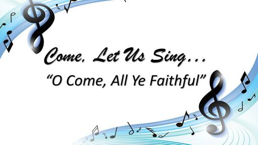 Come Let Us Sing, "O Come, All Ye Faithful" (Christmas 2021)