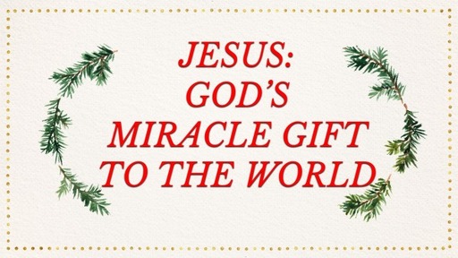 Jesus: God's Miracle Gift To The World- DECEMBER 26, 2021